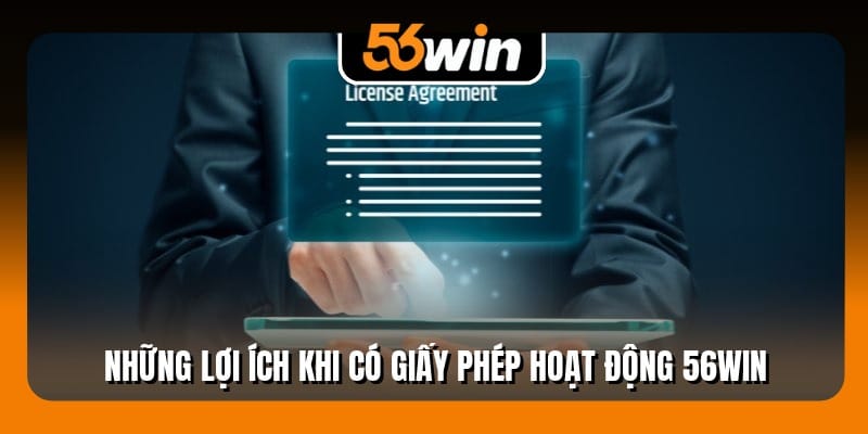 Những lợi ích khi có giấy phép hoạt động 56Win